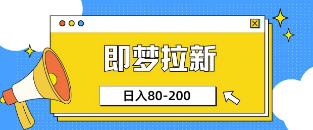 即梦ai拉新，比较简单的项目，小白日入80-200-忧忧资源网
