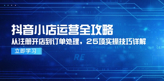 抖音小店运营全攻略，从注册开店到订单处理，25项实操技巧详解-幽忧帮