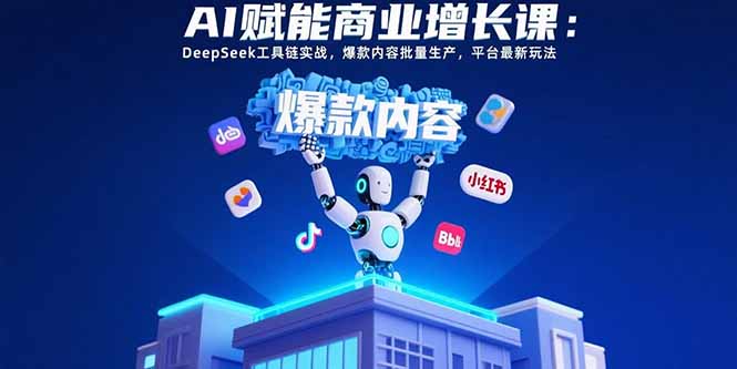 AI赋能商业增长课：DeepSeek工具链实战，爆款内容批量生产，平台最新玩法-幽忧帮