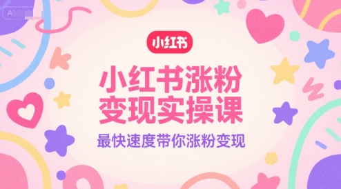 小红书涨粉变现实操课，最快速度带你涨粉变现-幽忧帮