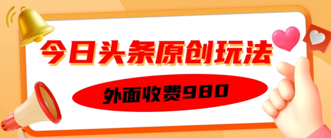外面收费的今日头条原创玩法，新手也能轻松上手-忧忧资源网