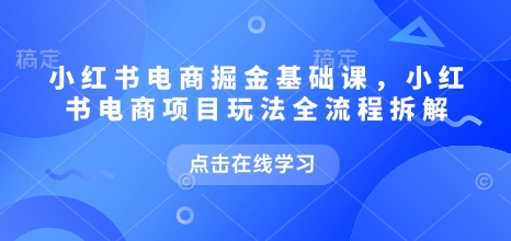 小红书电商掘金课，小红书电商项目玩法全流程拆解(更新5月)-幽忧帮