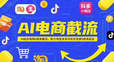 AI电商截流项目，AI结合电商0成本截流，助力淘宝多多抖店无货源0成本起店-幽忧帮