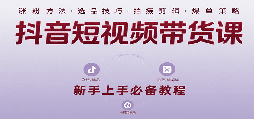 抖音短视频带货课：涵盖涨粉、选品、拍摄、剪辑等，教实操，助你从0到1实现爆单-幽忧帮