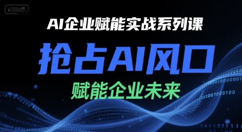 AI企业赋能实战系列课，抢占AI风口，赋能企业未来-幽忧帮