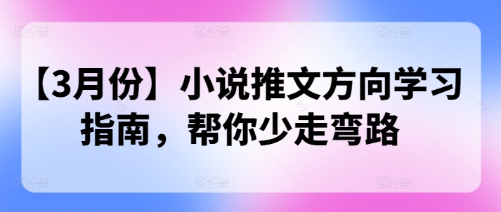 【3月份】小说推文方向学习指南，帮你少走弯路-忧忧资源网