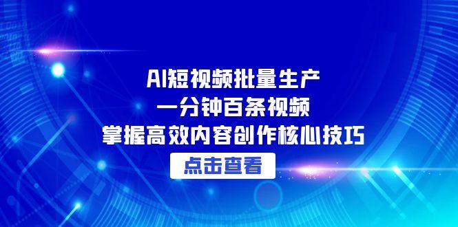 AI短视频批量生产：一分钟百条视频，掌握高效内容创作核心技巧-幽忧帮