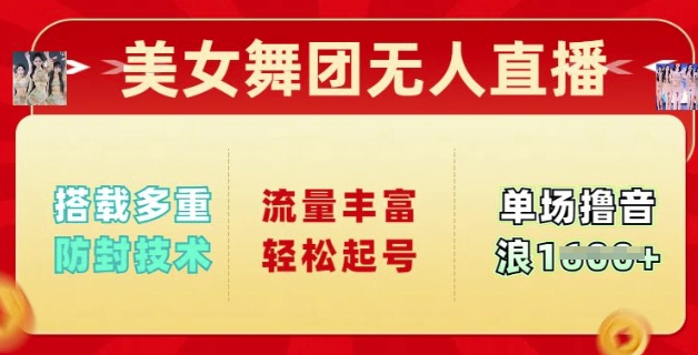 美女舞团无人直播，搭载多重防封技术，流量丰富轻松起号，单人单号可撸音浪多张-忧忧资源网