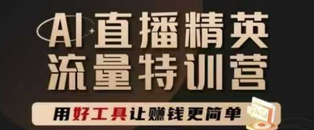 AI直播精英官方特训营，直播底层逻辑和ai实操技巧，用好工具让挣米更简单-幽忧帮