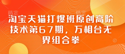 淘宝天猫打爆班原创高阶技术第67期，万相台无界组合拳-忧忧资源网