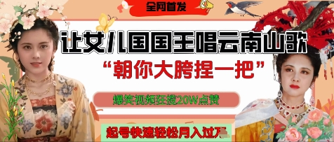让女儿国国王开口唱云南山歌“朝你大胯捏一把”，爆笑视频狂揽点赞20W点赞，熟练后起号快轻松月入过W-忧忧资源网