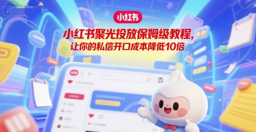 小红书聚光投放保姆级教程，让你的私信开口成本降低10倍-幽忧帮