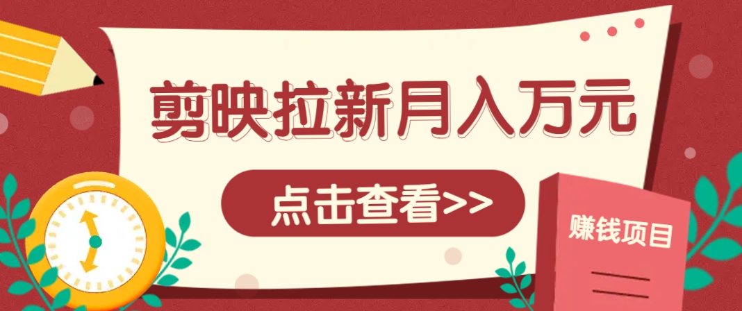 剪映拉新推广项目，5个粉丝就能操作，月入1w+超详细攻略！【附入口】-忧忧资源网
