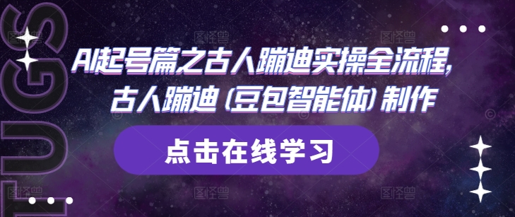 AI起号篇之古人蹦迪实操全流程，古人蹦迪(豆包智能体)制作-忧忧资源网