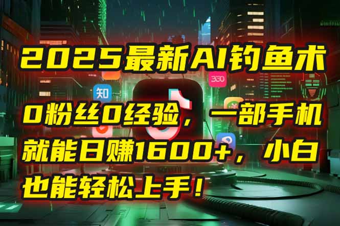 2025最新AI钓鱼术：0粉丝0经验，一部手机就能开启自动赚钱模式！-幽忧帮