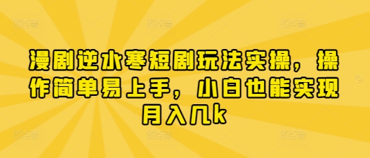 漫剧逆水寒短剧玩法实操，操作简单易上手，小白也能实现月入几k-忧忧资源网