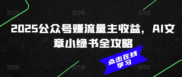 2025公众号赚流量主收益，AI文章小绿书全攻略-忧忧资源网