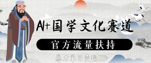 AI+国学文化赛道，官方流量扶持，暴力单日变现数张-忧忧资源网