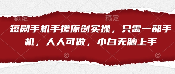 短剧手机手搓原创实操，只需一部手机，人人可做，小白无脑上手-忧忧资源网