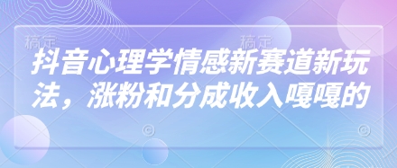 抖音心理学情感新赛道新玩法，涨粉和分成收入嘎嘎的-忧忧资源网