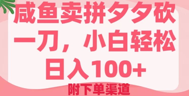 咸鱼卖拼夕夕砍一刀，小白轻松日入100+(附下单渠道)-忧忧资源网