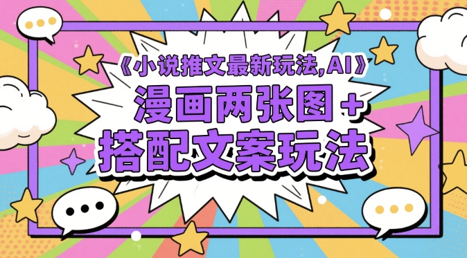 小说推文最新玩法，AI漫画两张图+搭配文案玩法-忧忧资源网