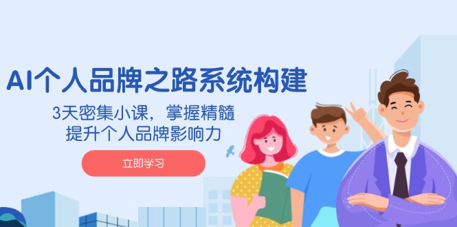 （14566期）AI 个人品牌之路系统构建，3天密集小课，掌握精髓，提升个人品牌影响力-忧忧资源网