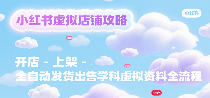 小红书虚拟店铺攻略，开店-上架-全自动发货出售学科虚拟资料完整流程-幽忧帮