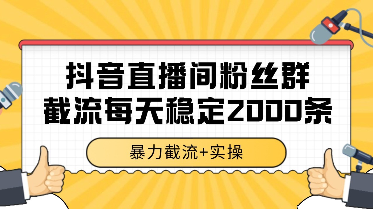 抖音直播间粉丝群截流，稳定采集数据全行业通用 2000+数据一天-幽忧帮