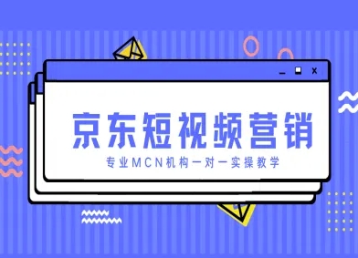 京东短视频营销项目，专业MCN机构一对一实操教学-忧忧资源网