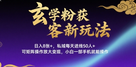 玄学粉获客新玩法日入8张+， 私域每天进线50人+，可矩阵操作放大变现，小白一部手机就能操作-幽忧帮