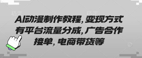 AI动漫制作教程，变现方式有平台流量分成，广告合作接单，电商带货等-忧忧资源网