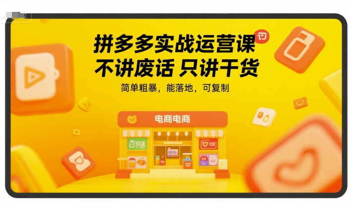 拼多多实战运营课，不讲废话只讲干货，简单粗暴，能落地，可复制-幽忧帮