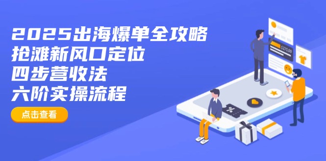 （14130期）2025出海爆单全攻略：抢滩新风口定位+四步营收法+六阶实操流程-忧忧资源网