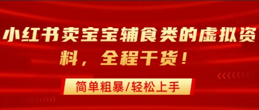 小红书卖宝宝辅食类的虚拟资料，从引流到私域变现，全程干货，简单粗暴，轻松上手-幽忧帮