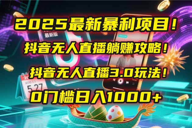2025最新暴利项目！抖音无人直播躺赚攻略！抖音无人直播3.0玩法！0门槛…-幽忧帮