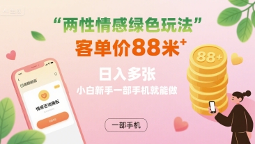 两性情感绿色玩法，客单价88米 日入多张，小白新手一部手机就能做-幽忧帮