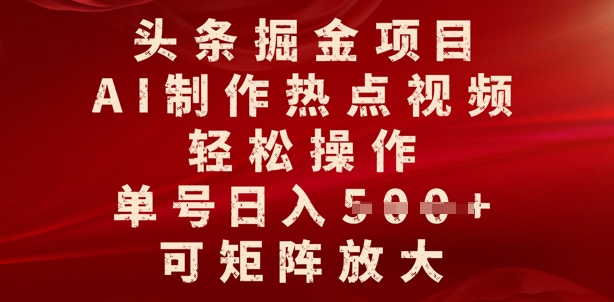 头条掘金项目，AI制作热点视频，轻松操作，单号日入多张，可矩阵放大-忧忧资源网