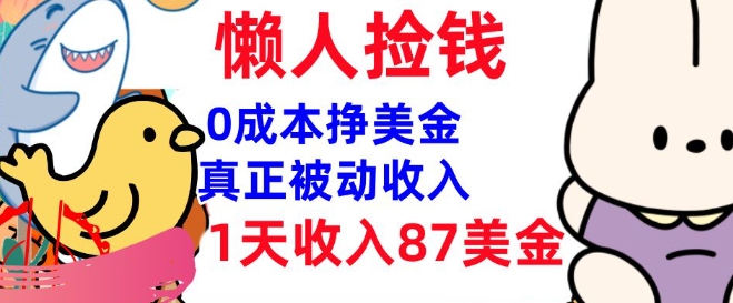 0成本挣美金，真正被动收入，1天收入87美刀，3分钟学会，懒人捡钱(实战教程)-忧忧资源网