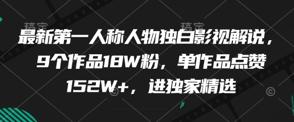 最新第一人称人物独白影视解说，9个作品18W粉，单作品点赞152W+，进独家精选-忧忧资源网