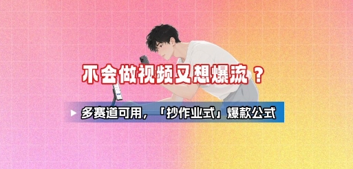 不会做视频又想爆流？多赛道可用，「抄作业式」爆款公式-幽忧帮