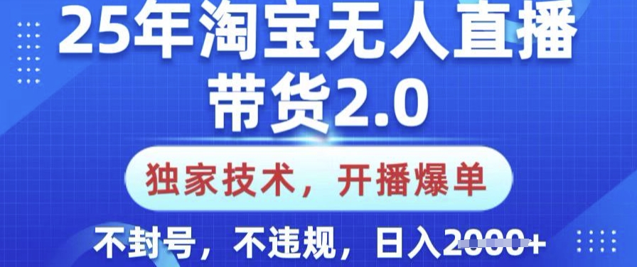 25年淘宝无人直播带货2.0.独家技术，开播爆单，纯小白易上手，不封号，不违规，日入多张【揭秘】-忧忧资源网