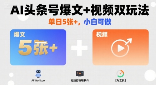 AI头条号爆文+视频双玩法，单日5张+，小白可做【附工具】-幽忧帮