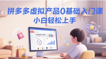 拼多多虚拟产品0基础入门课，小白轻松上手-幽忧帮