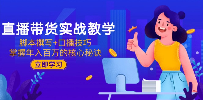 直播带货实战教学：脚本撰写+口播技巧，掌握年入百万的核心秘诀-幽忧帮