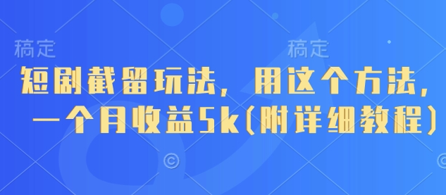 短剧截留玩法，用这个方法，一个月收益5k(附详细教程)-忧忧资源网