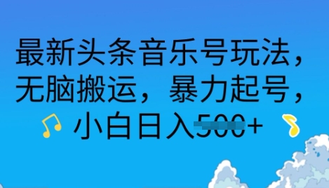 最新头条音乐号玩法，无脑搬运，暴力起号，小白日入多张-忧忧资源网