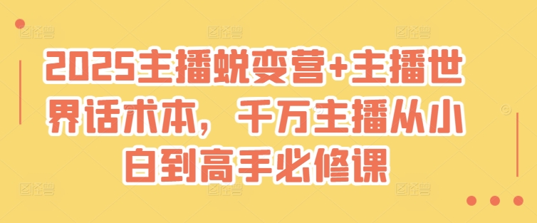 2025主播蜕变营+主播世界话术本，千万主播从小白到高手必修课-忧忧资源网