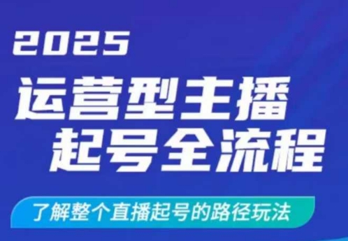 2025运营型主播起号全流程，了解整个直播起号的路径玩法（全程一个半小时，干货满满）-忧忧资源网
