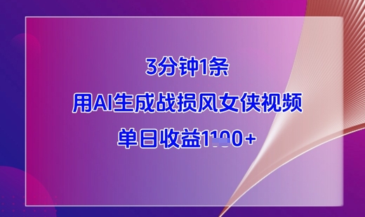 3分钟1条，用AI生成战损风女侠视频，单日收益1k+-忧忧资源网